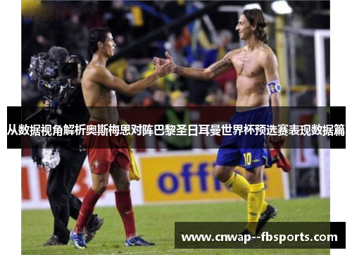 从数据视角解析奥斯梅恩对阵巴黎圣日耳曼世界杯预选赛表现数据篇 从数据视角解析奥斯梅恩对阵巴黎圣日耳曼世界杯预选赛表现数据篇