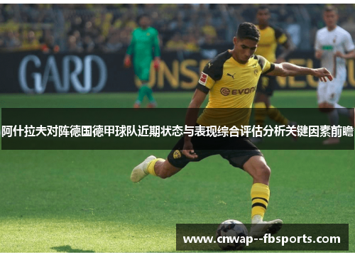 阿什拉夫对阵德国德甲球队近期状态与表现综合评估分析关键因素前瞻 阿什拉夫对阵德国德甲球队近期状态与表现综合评估分析关键因素前瞻