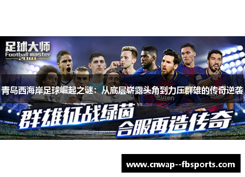 青岛西海岸足球崛起之谜:从底层崭露头角到力压群雄的传奇逆袭 青岛西海岸足球崛起之谜:从底层崭露头角到力压群雄的传奇逆袭