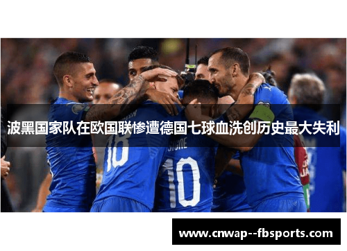 波黑国家队在欧国联惨遭德国七球血洗创历史最大失利 波黑国家队在欧国联惨遭德国七球血洗创历史最大失利
