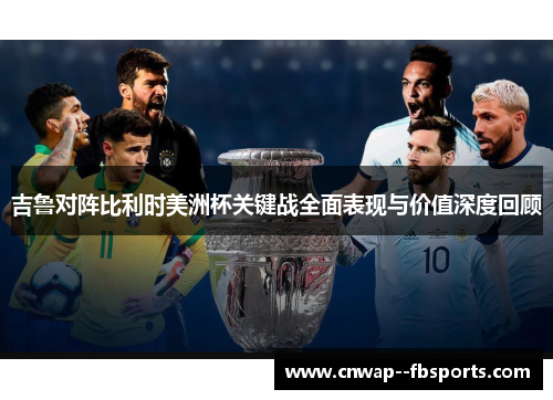 吉鲁对阵比利时美洲杯关键战全面表现与价值深度回顾